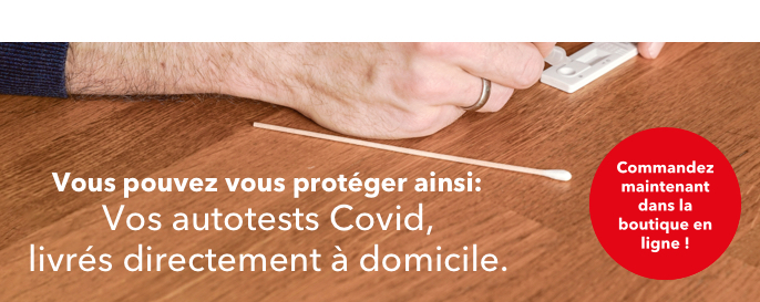 Vous pouvez vous protéger ainsi: Vos autotests Covid, livrés directement à domicile.