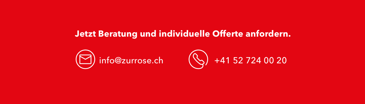 Jetzt Beratung anfordern: info@zurrose.ch oder +41527240020